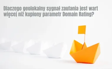 Obraz do artykułu: Dlaczego geolokalny sygnał zaufania jest wart więcej niż kupiony parametr Domain Rating?